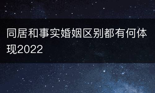 同居和事实婚姻区别都有何体现2022