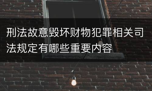 刑法故意毁坏财物犯罪相关司法规定有哪些重要内容