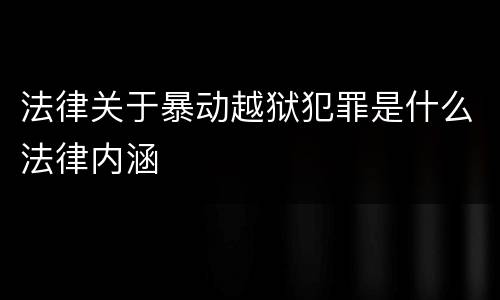 法律关于暴动越狱犯罪是什么法律内涵