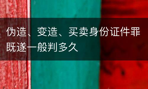 伪造、变造、买卖身份证件罪既遂一般判多久