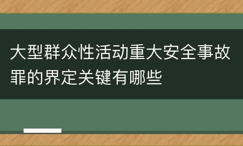 大型群众性活动重大安全事故罪的界定关键有哪些