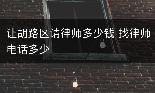 让胡路区请律师多少钱 找律师电话多少