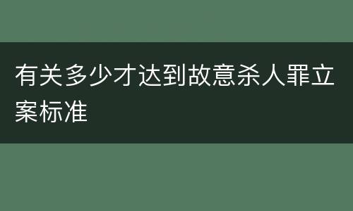 有关多少才达到故意杀人罪立案标准