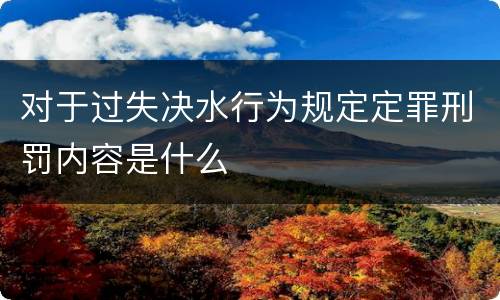 对于过失决水行为规定定罪刑罚内容是什么