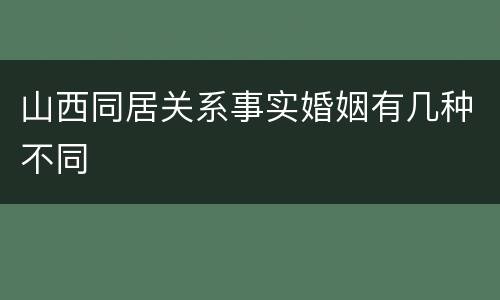 山西同居关系事实婚姻有几种不同