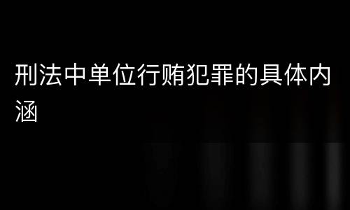 刑法中单位行贿犯罪的具体内涵
