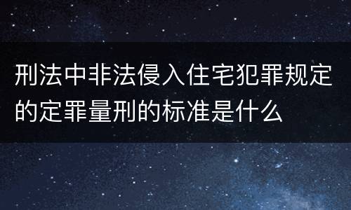 刑法中非法侵入住宅犯罪规定的定罪量刑的标准是什么