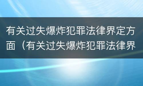 有关过失爆炸犯罪法律界定方面（有关过失爆炸犯罪法律界定方面的论文）
