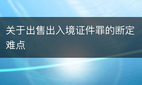关于出售出入境证件罪的断定难点