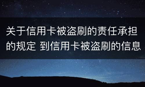 关于信用卡被盗刷的责任承担的规定 到信用卡被盗刷的信息,你应该怎么做?