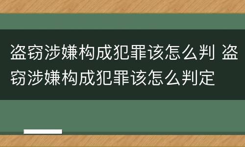盗窃涉嫌构成犯罪该怎么判 盗窃涉嫌构成犯罪该怎么判定