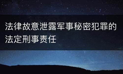 法律故意泄露军事秘密犯罪的法定刑事责任