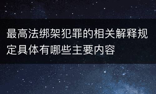最高法绑架犯罪的相关解释规定具体有哪些主要内容