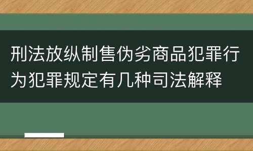刑法放纵制售伪劣商品犯罪行为犯罪规定有几种司法解释