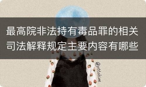 最高院非法持有毒品罪的相关司法解释规定主要内容有哪些