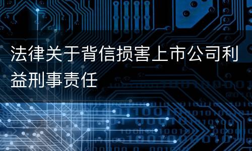 法律关于背信损害上市公司利益刑事责任