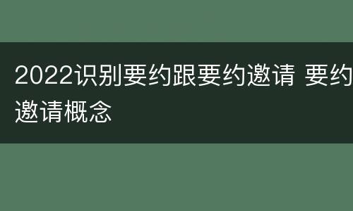 2022识别要约跟要约邀请 要约邀请概念