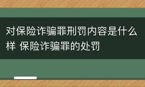 对保险诈骗罪刑罚内容是什么样 保险诈骗罪的处罚