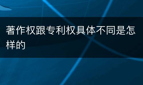 著作权跟专利权具体不同是怎样的