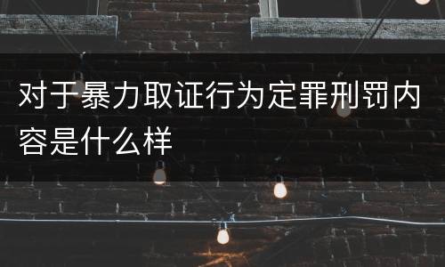 对于暴力取证行为定罪刑罚内容是什么样