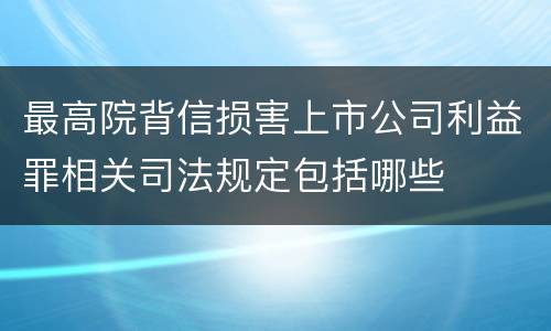 最高院背信损害上市公司利益罪相关司法规定包括哪些