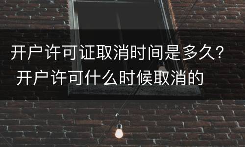 开户许可证取消时间是多久？ 开户许可什么时候取消的