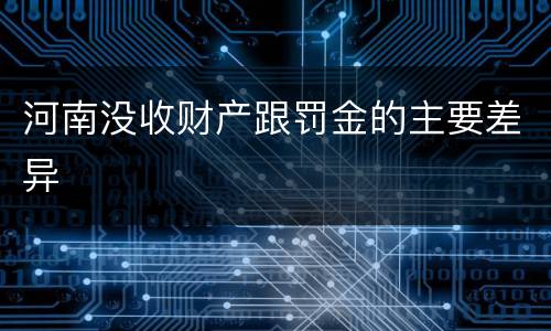 河南没收财产跟罚金的主要差异