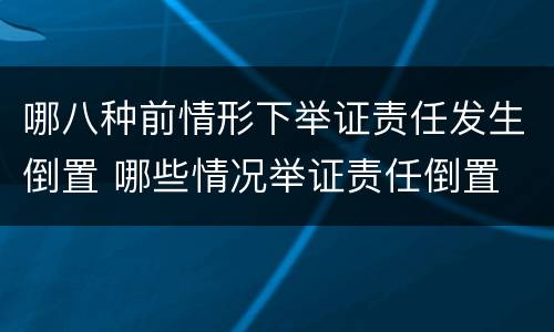 哪八种前情形下举证责任发生倒置 哪些情况举证责任倒置