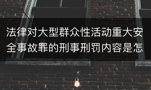 法律对大型群众性活动重大安全事故罪的刑事刑罚内容是怎样的