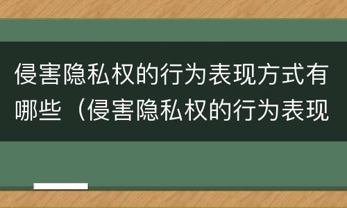 侵害隐私权的行为表现方式有哪些（侵害隐私权的行为表现方式有哪些类型）