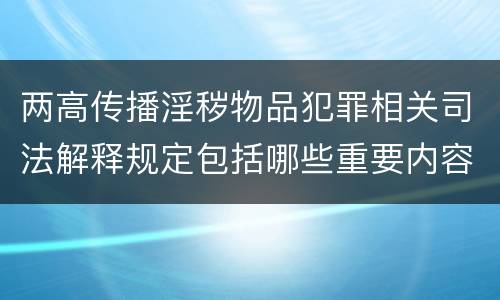 两高传播淫秽物品犯罪相关司法解释规定包括哪些重要内容