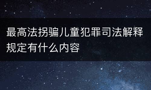 最高法拐骗儿童犯罪司法解释规定有什么内容