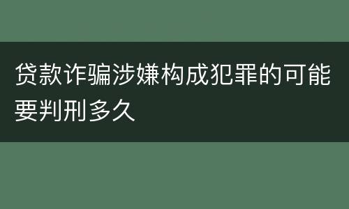 贷款诈骗涉嫌构成犯罪的可能要判刑多久