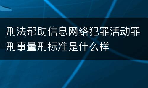 刑法帮助信息网络犯罪活动罪刑事量刑标准是什么样