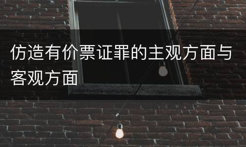 仿造有价票证罪的主观方面与客观方面