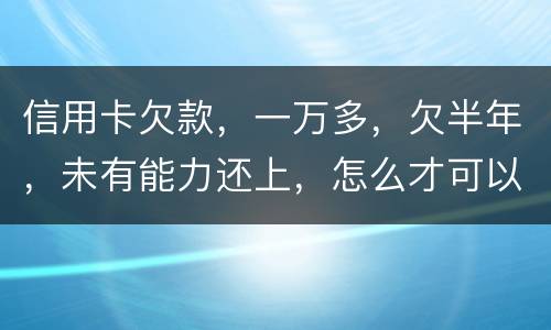 信用卡欠款，一万多，欠半年，未有能力还上，怎么才可以知道自己是否已被通缉