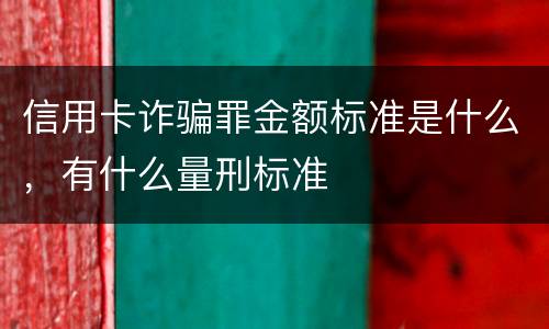 信用卡诈骗罪金额标准是什么，有什么量刑标准