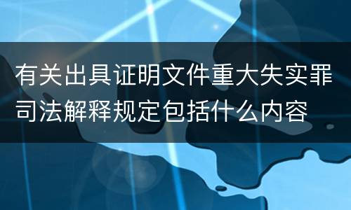 有关出具证明文件重大失实罪司法解释规定包括什么内容
