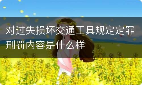 对过失损坏交通工具规定定罪刑罚内容是什么样