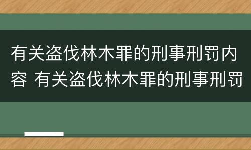 有关盗伐林木罪的刑事刑罚内容 有关盗伐林木罪的刑事刑罚内容是什么