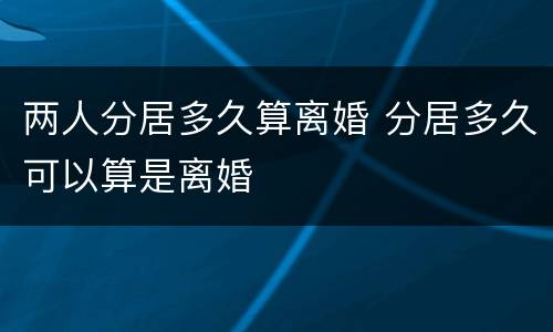 两人分居多久算离婚 分居多久可以算是离婚