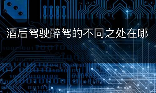 酒后驾驶醉驾的不同之处在哪