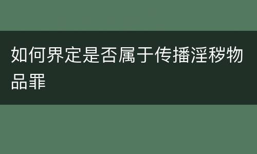 如何界定是否属于传播淫秽物品罪