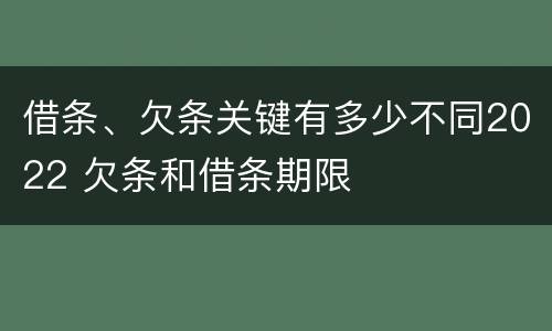 借条、欠条关键有多少不同2022 欠条和借条期限