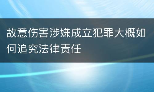 故意伤害涉嫌成立犯罪大概如何追究法律责任