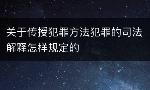 关于传授犯罪方法犯罪的司法解释怎样规定的