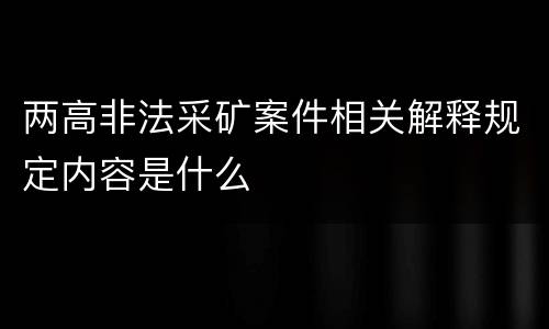 两高非法采矿案件相关解释规定内容是什么