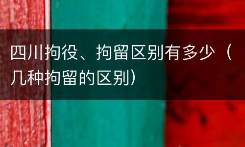 四川拘役、拘留区别有多少（几种拘留的区别）