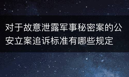 对于故意泄露军事秘密案的公安立案追诉标准有哪些规定