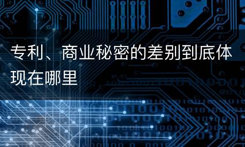 专利、商业秘密的差别到底体现在哪里